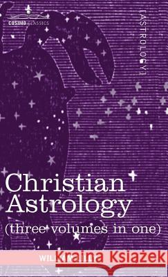 Christian Astrology (Three Volumes in One) William Lilly 9781944529932