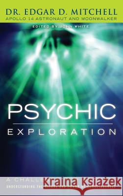 Psychic Exploration: A Challenge for Science, Understanding the Nature and Power of Consciousness Edgar D Mitchell, Marilyn Schlitz (Vice President of Research and Education Institute of Noetic Sciences Petaluma CA), D 9781944529949