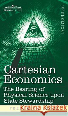 Cartesian Economics: The Bearing of Physical Science Upon State Stewardship Frederick Soddy 9781944529987 Cosimo Classics