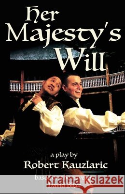 Her Majesty's Will: A Play David Blixt, Robert Kauzlaric 9781944540289 Sordelet Ink