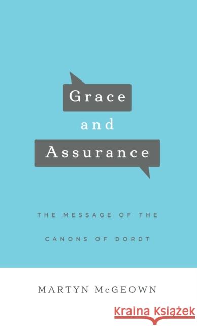 Grace and Assurance: The Message of the Canons of Dordt Martyn McGeown 9781944555399 Reformed Free Publishing Association