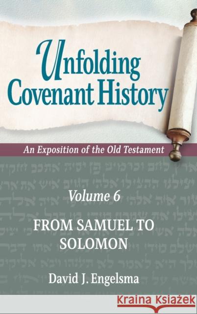 Unfolding Covenant History: An Exposition of the Old Testament: Volume 6: From Samuel to Solomon David J. Engelsma 9781944555634 Reformed Free Publishing Association