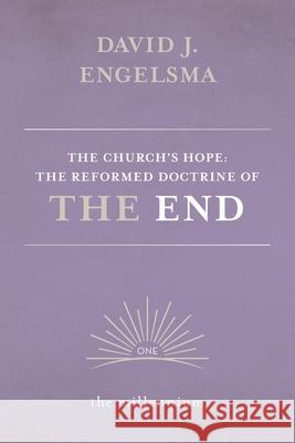 The Church's Hope: The Reformed Doctrine of The End: Vol. 1 The Millennium Engelsma, David 9781944555672