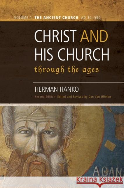 Christ and His Church Through the Ages: Volume 1 The Ancient Church (AD 30 - 590) Herman Hanko Dan Va 9781944555757