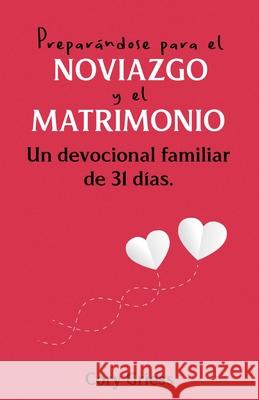 Preparándose para el Noviazgo y el Matrimonio: Un Devocional Familiar de 31 Días Griess, Cory 9781944555856 Reformed Free Publishing Association