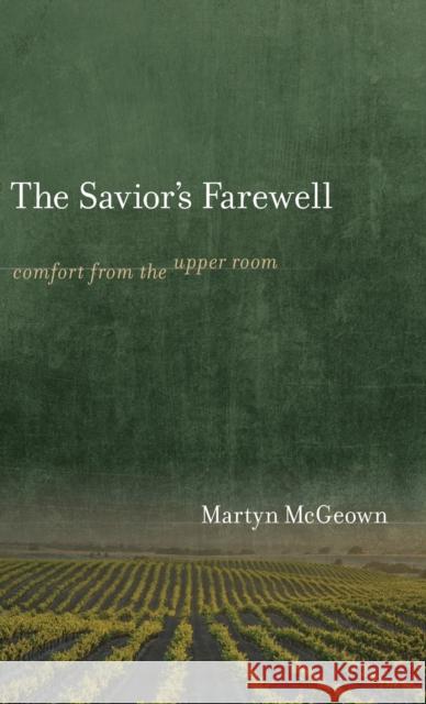 The Savior's Farewell: Comfort from the Upper Room Martyn McGeown 9781944555993 Reformed Free Publishing Association