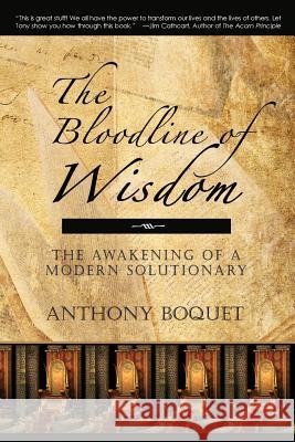 The Bloodline of Wisdom: The Awakening of a Modern Solutionary Anthony Boquet   9781944566029