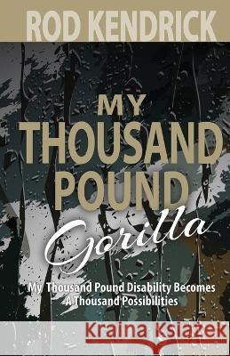 My Thousand Pound Gorilla Rod Kendrick   9781944566371 Bush Publishing & Associates