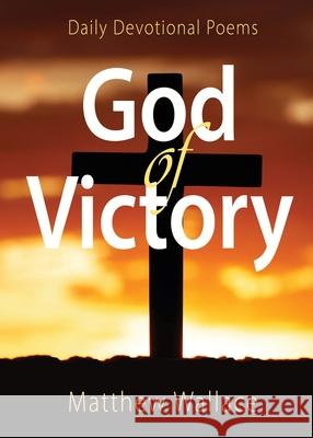God of Victory: Daily Devotional Poems Matthew Wallace 9781944566616