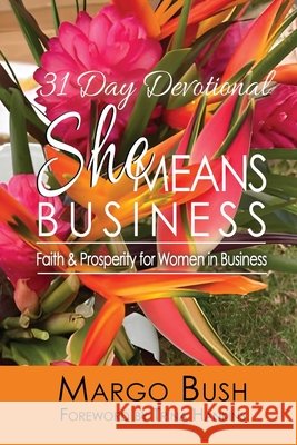 31 Day Devotional She Means Business: Faith & Prosperity for Women In Business Margo D. Bush 9781944566838 Bush Publishing & Associates