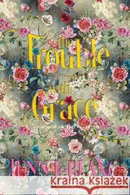 The Trouble With Grace: Celeste Moravia Agathe Alain Jenn LeBlanc, Jenn LeBlanc, Jenn LeBlanc 9781944567170 Jennylee Kerrigan LeBlanc