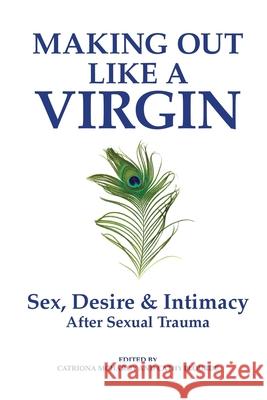 Making Out Like a Virgin: Sex, Desire & Intimacy After Sexual Assault Cathy Plourde Catriona McHardy Sue Willia 9781944568238 Portlyn Media