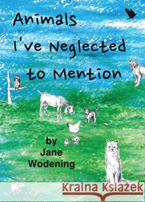Animals I've Neglected to Mention Wodening, Jane 9781944572082 Sockwood Press
