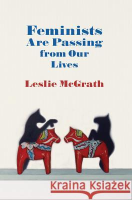 Feminists Are Passing from Our Lives Leslie McGrath 9781944585235