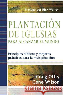 Plantación de Iglesias para Alcanzar el Mundo: Principios bíblicos y mejores prácticas para la multiplicación Wilson, Gene 9781944586386