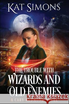 The Trouble with Wizards and Old Enemies: A Cary Redmond Novel Kat Simons 9781944600464