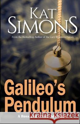 Galileo\'s Pendulum: A Ross and O\'Neill Adventure Kat Simons 9781944600587 T&d Publishing