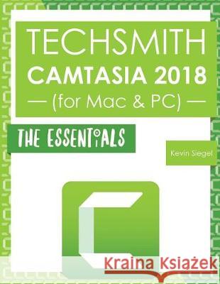 TechSmith Camtasia 2018: The Essentials Siegel, Kevin 9781944607296