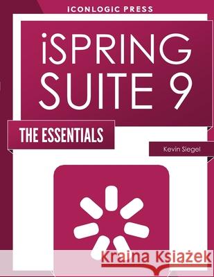 iSpring Suite 9: The Essentials Kevin Siegel 9781944607579