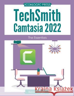 TechSmith Camtasia 2022: The Essentials Kevin Siegel 9781944607890