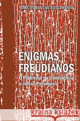 Enigmas freudianos: O problema da consciência e outros paradoxos: Novas articulações entre psicanálise, ciência e filosofia Nascimento, Marcos Bulcao 9781944608255