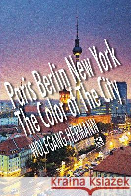 Paris Berlin New York - The Color of the City Wolfgang Hermann Mark Miscovich 9781944608293 KBR