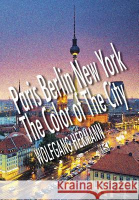 Paris Berlin New York - The Color of the City Wolfgang Hermann Mark Miscovich 9781944608378 Kbr