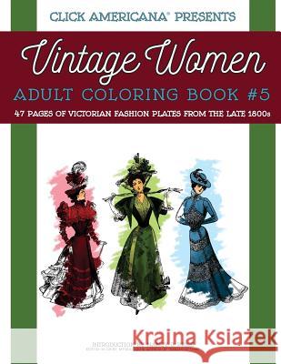 Vintage Women: Adult Coloring Book #5: Victorian Fashion Plates from the Late 1800s Nancy J. Price Click Americana 9781944633028 Synchronista LLC