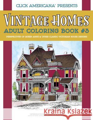 Vintage Homes: Adult Coloring Book: Perspectives of Queen Anne & Other Classic Victorian House Designs Nancy J. Price Click Americana 9781944633431 Synchronista LLC