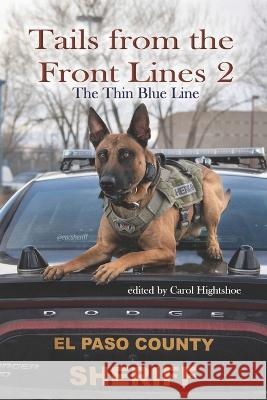 Tails From the Front Lines 2: The Thin Blue Line Carol Hightshoe Various Authors  9781944637330 Wolfsinger Pub