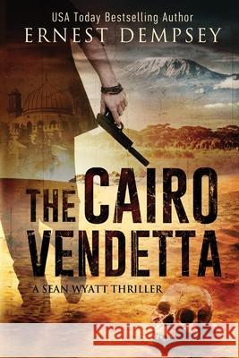 The Cairo Vendetta: A Sean Wyatt Thriller Ernest Dempsey 9781944647100