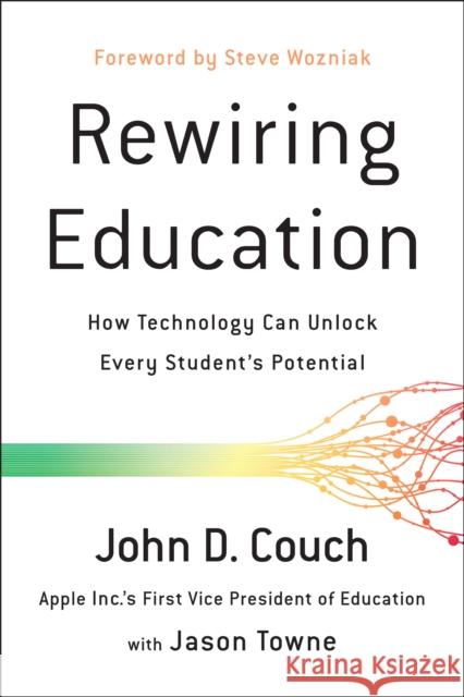 Rewiring Education: How Technology Can Unlock Every Student's Potential John Couch   9781944648435 BenBella Books