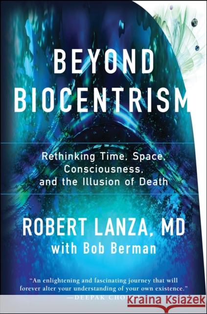 Beyond Biocentrism: Rethinking Time, Space, Consciousness, and the Illusion of Death Robert Lanza Bob Berman 9781944648657 Benbella Books