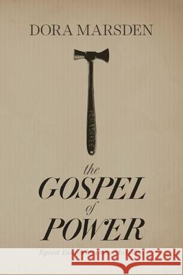 The Gospel of Power: Egoist Essays by Dora Marsden Marsden, Dora 9781944651206 127 House