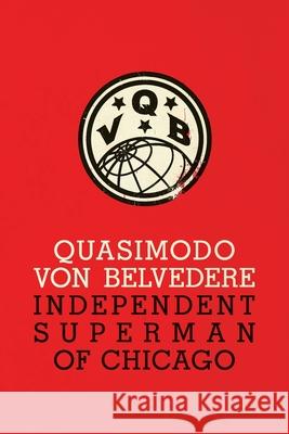 Quasimodo Von Belvedere: Independent Superman of Chicago Quasimodo Von Belvedere Trevor Blake 9781944651374 127 House