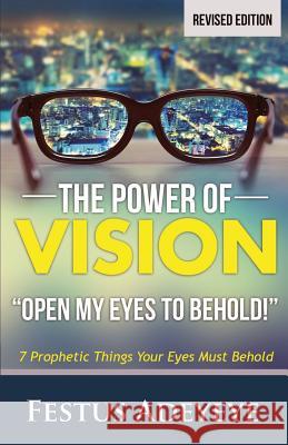 The Power of Vision: Open My Eyes to Behold Festus Adeyeye 9781944652043