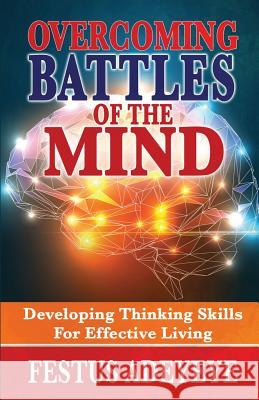 Overcoming Battles of the Mind: Developing Thinking Skills for Effective Living Festus Adeyeye 9781944652050