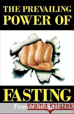 The Prevailing Power of Fasting Festus Adeyeye 9781944652074