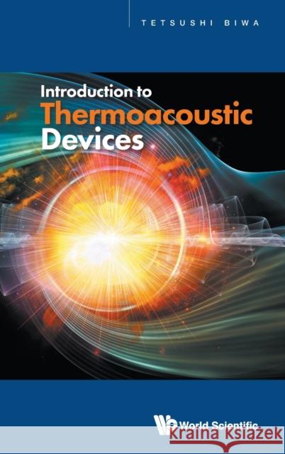 Introduction to Thermoacoustic Devices Tetsushi Biwa 9781944659769 World Scientific Publishing Company