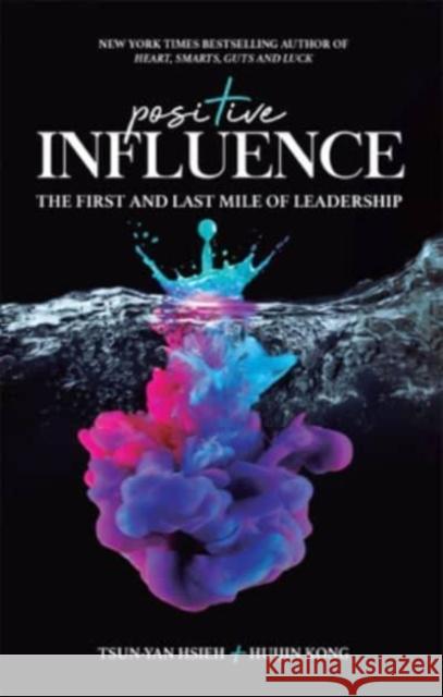 Positive Influence: The First and Last Mile of Leadership Hsieh, Tsun-Yan 9781944660567