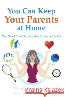 You Can keep Your Parents At Home: Keep Your Job and Life, Save Your Fortune and Sanity Arrowsmith Lcsw, Margo 9781944662028 Realization Press