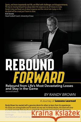 Rebound Forward: Rebound from Life's Most Devastating Losses and Stay in the Game Second Edition Randy Brown Amy Lambert 9781944662240 Open Eye Press