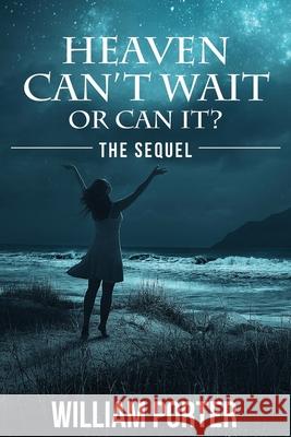 Heaven Can't Wait or Can It: The Sequel William Porter 9781944662387