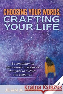 Choosing Your Words: Crafting Your Life Jean A. Costa 9781944662554