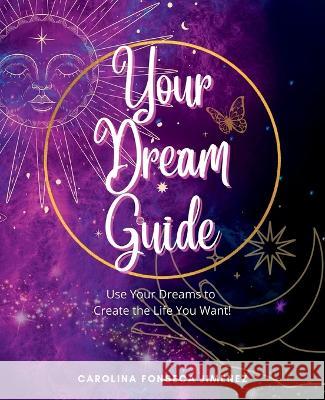 Your Dream Guide: Use Your Dreams to Create the Life You Want! Fonseca Jimenez, Carolina 9781944662783