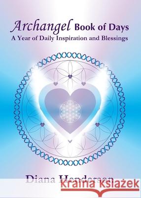 Archangel Book of Days: A Year of Daily Inspiration and Blessings Diana Henderson 9781944662875 Realization Press