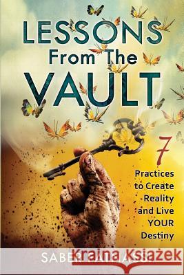Lessons From The Vault: 7 Practices to Create Reality and Live YOUR Destiny Fatnassi, Saber 9781944667009 Saberwaves Coaching