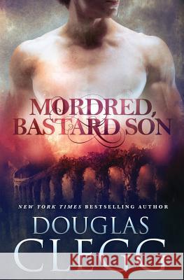 Mordred, Bastard Son Douglas Clegg 9781944668099 Alkemara Press