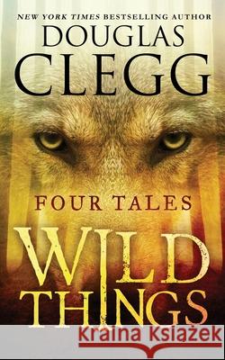 Wild Things: Four Tales Douglas Clegg 9781944668303 Alkemara Press