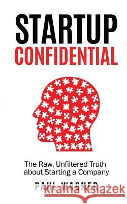 STARTUP Confidential: The Raw, Unfiltered Truth About Starting A Company Wagner, Paul 9781944671020 Paul Wagner